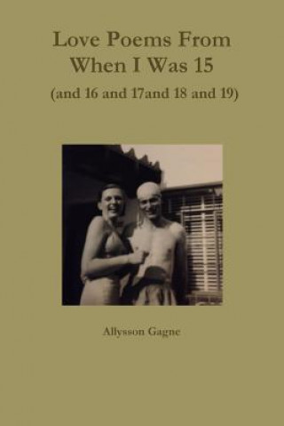 Carte Love Poems from When I Was 15 (and 16 and 17 and 18 and 19) Allysson Gagne