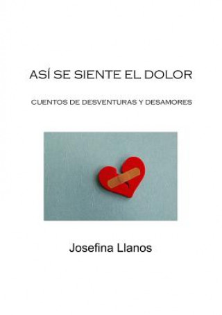 Kniha Asi Se Siente El Dolor: Cuentos De Desventuras Y Desamores Josefina Llanos