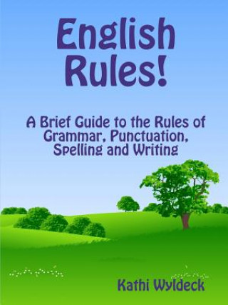 Kniha English Rules! A Brief Guide to the Rules of Grammar, Punctuation, Spelling and Writing Kathi Wyldeck