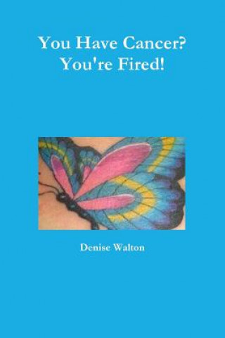 Buch You Have Cancer? You're Fired! Denise Walton