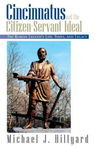 Könyv Cincinnatus and the Citizen-Servant Ideal Michael J Hillyard