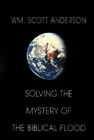 Carte Solving the Mystery of the Biblical Flood William Scott Anderson