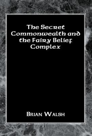 Könyv Secret Commonwealth and the Fairy Belief Complex Walsh