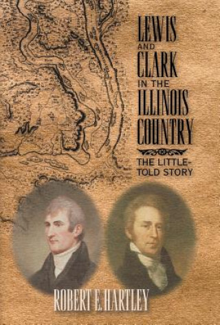 Kniha Lewis and Clark in the Illinois Country Robert E Hartley