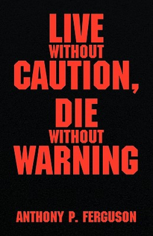 Buch Live Without Caution, Die Without Warning Anthony P Ferguson
