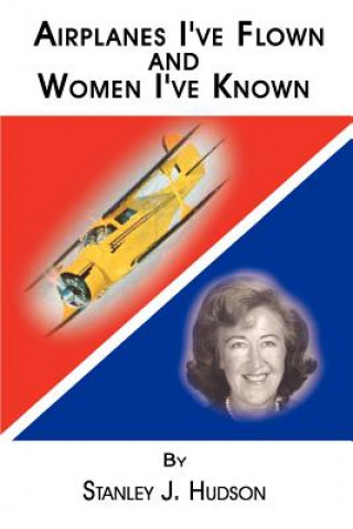 Livre Airplanes I've Flown and Women I've Known Stanley J Hudson