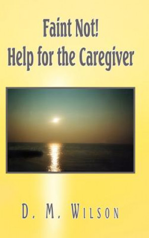 Kniha Faint Not! Help for the Caregiver Wilson