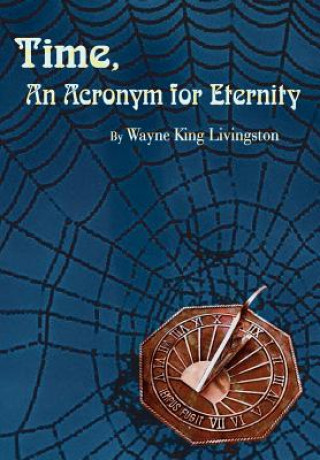 Livre Time, an Acronym for Eternity Wayne King Livingston