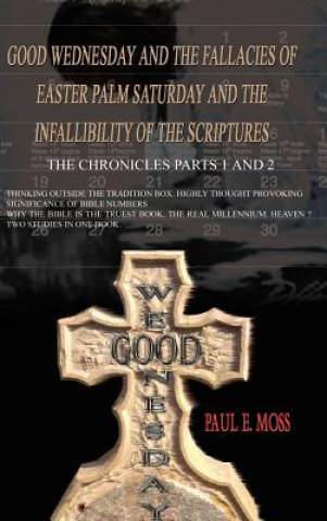 Buch Good Wednesday and the Fallacies of Easter Palm Saturday and the Infallibility of the Scriptures Paul E Moss