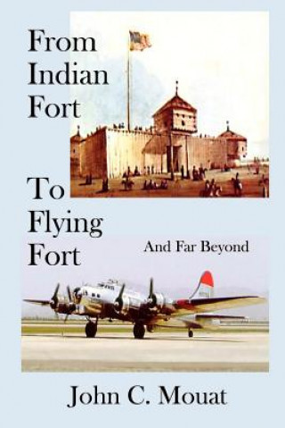 Kniha From Indian Fort to Flying Fort -and Far Beyond John C Mouat