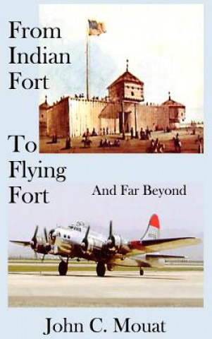 Kniha From Indian Fort to Flying Fort -and Far Beyond John C. Mouat