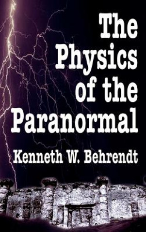 Kniha Physics of the Paranormal Kenneth W Behrendt