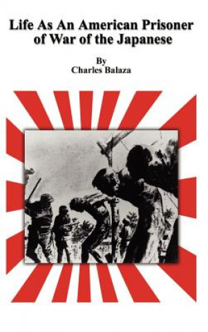 Kniha Life as an American Prisoner of War of the Japanese Charles Balaza