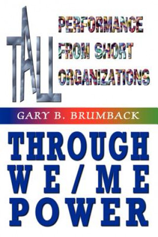 Könyv Tall Performance from Short Organizations Through We/me Power Gary B Brumback