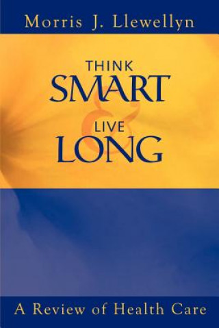 Carte Think Smart and Live Long Morris "J" Llewellyn