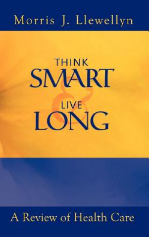 Könyv Think Smart and Live Long Morris "J" Llewellyn