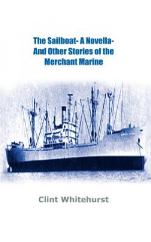 Könyv Sailboat -a Novella- and Other Stories of the Merchant Marine Clint Whitehurst