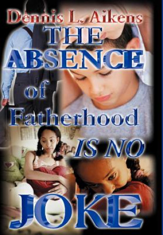 Carte Absence of Fatherhood is No Joke Dennis L Aikens