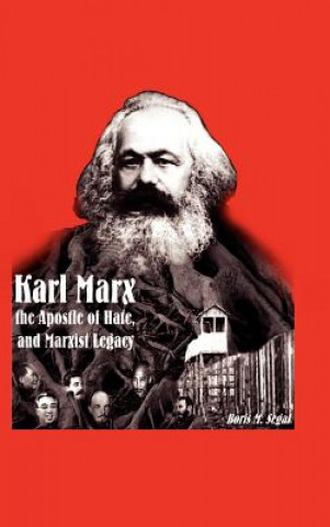 Könyv Karl Marx, the Apostle of Hate, and Marxist Legacy Boris M Segal