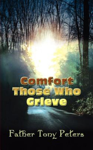 Libro Comfort Those Who Grieve Father Tony Peters