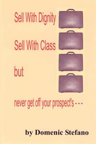 Carte Sell with Dignity Sell with Class But Never Get Off Your Prospect's --- Domenic Stefano