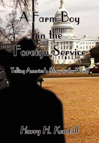 Książka Farm Boy in the Foreign Service: Telling America's Story to the World Harry H. Kendall