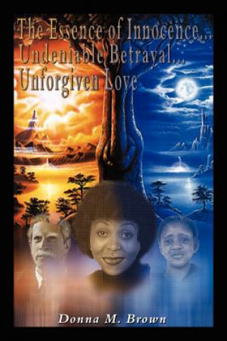 Knjiga Essence of Innocence... Undeniable Betrayal... Unforgiven Love Donna M. Brown