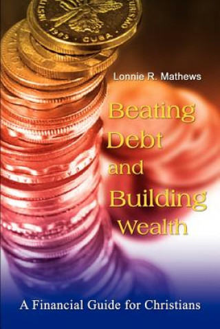 Könyv Beating Debt and Building Wealth Lonnie R. Mathews