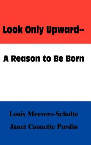 Kniha Look Only Upward--a Reason to be Born Louis Meevers-Scholte