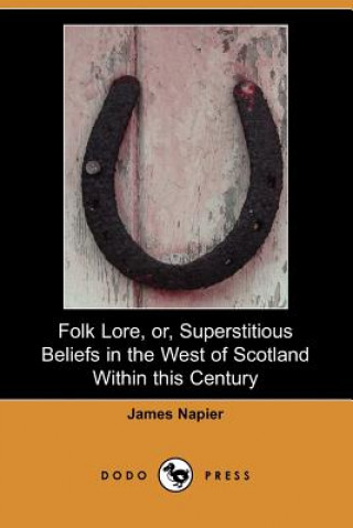 Книга Folk Lore, Or, Superstitious Beliefs in the West of Scotland Within This Century (Dodo Press) James Napier