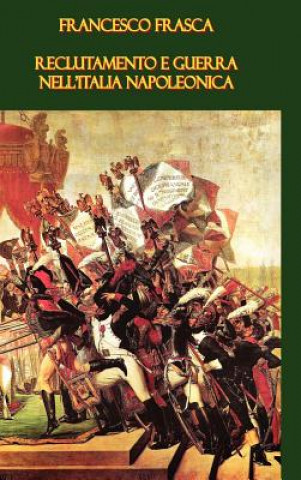 Libro Reclutamento e guerra nell'Italia napoleonica Francesco Frasca