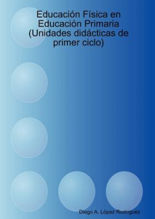 Carte Educacion Fisica En Educacion Primaria (Unidades Didacticas De Primer Ciclo) Diego A. Lopez Rodriguez