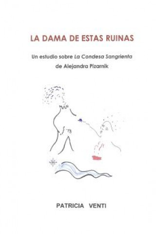 Könyv Dama De Estas Ruinas. Estudio De La Condesa Sangrienta De Alejandra Pizarnik Patricia Venti
