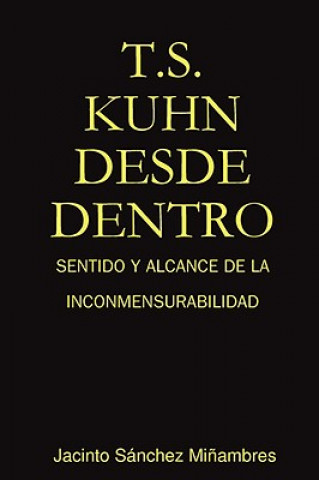 Könyv T.S. Kuhn Desde Dentro: Sentido Y Alcance De La Inconmensurabilidad Jacinto Sanchez Minambres