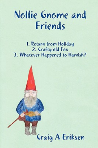 Carte Nollie Gnome and Friends: 1. Return from Holiday: 2. Crafty Old Fox: 3. Whatever Happened to Hamish? Craig A Eriksen