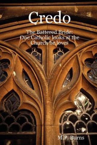 Carte Credo: The Battered Bride: One Catholic Looks at the Church He Loves M.P. Burns