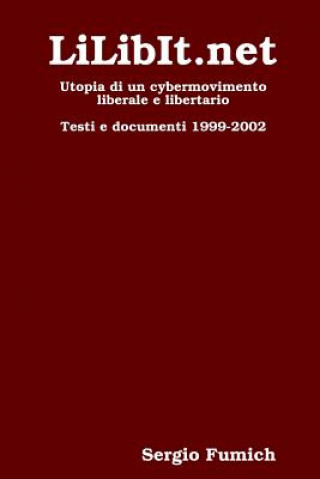 Kniha LiLibIt.Net. Utopia Di Un Cybermovimento Liberale E Libertario Sergio Fumich