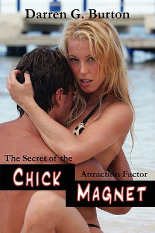 Könyv Chick Magnet: The Secret Of The Attraction Factor Darren G. Burton