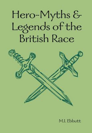 Könyv Hero-Myths & Legends of the British Race M.I. Ebbutt