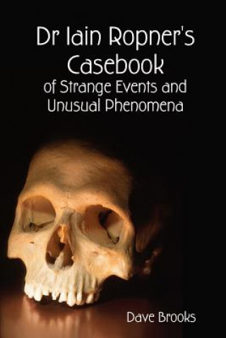 Book Dr Iain Ropner's Casebook of Strange Events and Unusual Phenomena Dave Brooks