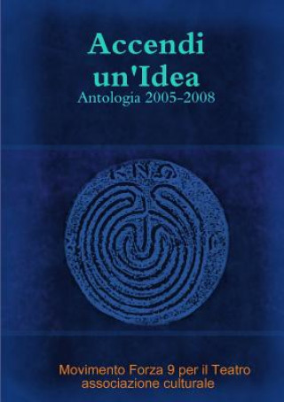 Kniha Accendi Un'Idea - Antologia 2005-2008 Movimento Forza 9 per il Teatro associazione culturale