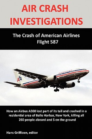 Книга AIR CRASH INVESTIGATIONS: The Crash of American Airlines Flight 587 Hans Griffioen