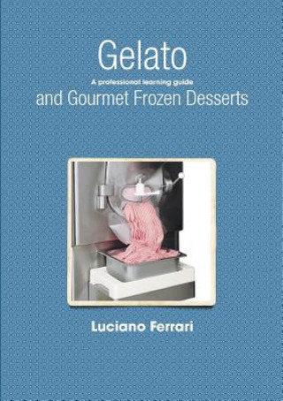 Könyv Gelato and Gourmet Frozen Desserts - A Professional Learning Guide Luciano Ferrari