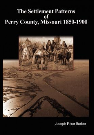 Carte Settlement Patterns of Perry County, Missouri 1850-1900 Joseph Price Barber