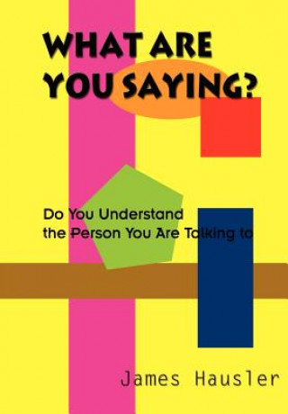 Könyv What are You Saying?: Do You Understand the Person You are Talking to James Hausler