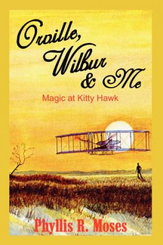 Könyv Orville, Wilbur & ME: Magic at Kitty Hawk Phyllis R Moses