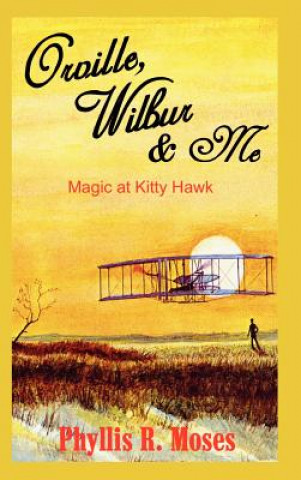 Kniha Orville, Wilbur & ME: Magic at Kitty Hawk Phyllis R Moses