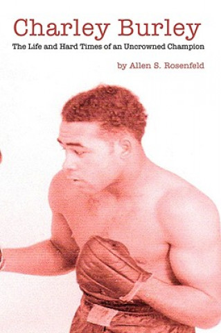 Könyv Charley Burley, the Life & Hard Times of an Uncrowned Champion Allen S Rosenfeld