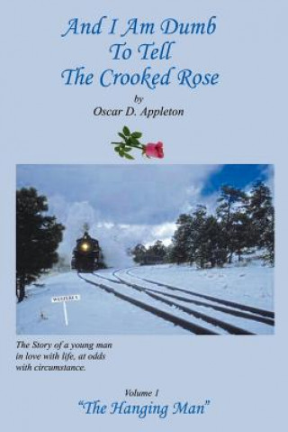 Kniha And I am Dumb to Tell the Crooked Rose: "the Hanging Man" Vol I Oscar D Appleton