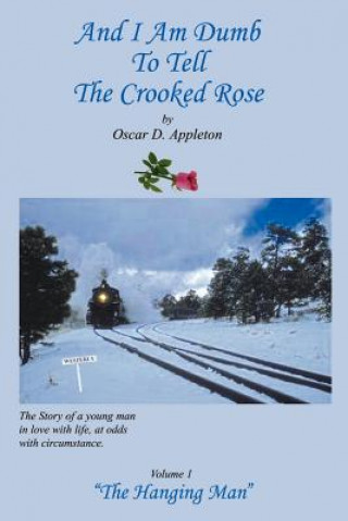 Βιβλίο And I am Dumb to Tell the Crooked Rose: "the Hanging Man" Vol I Oscar D Appleton